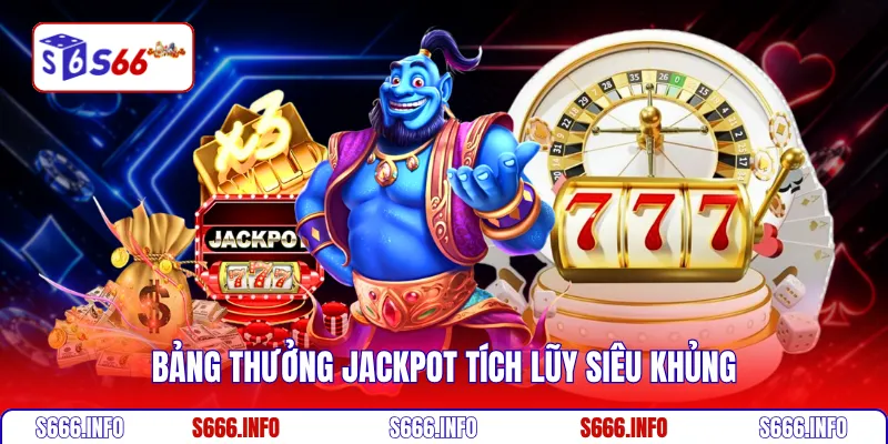 Bảng thưởng Jackpot tích lũy siêu khủng