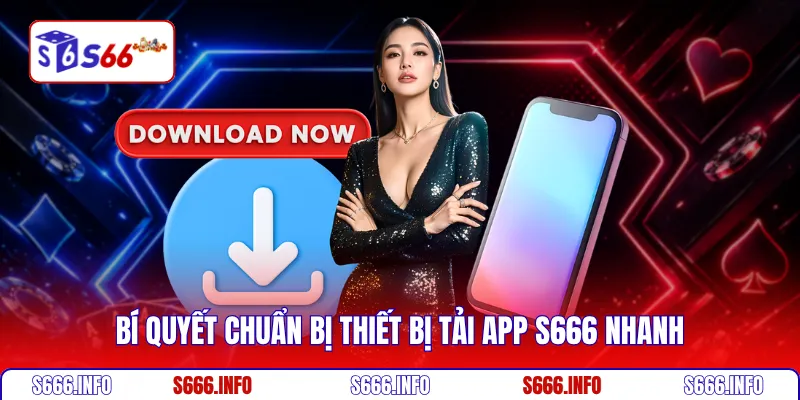 Bí quyết chuẩn bị thiết bị tải app S666 nhanh