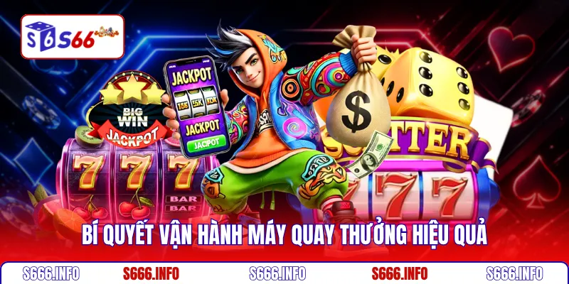 Bí quyết vận hành máy quay thưởng hiệu quả