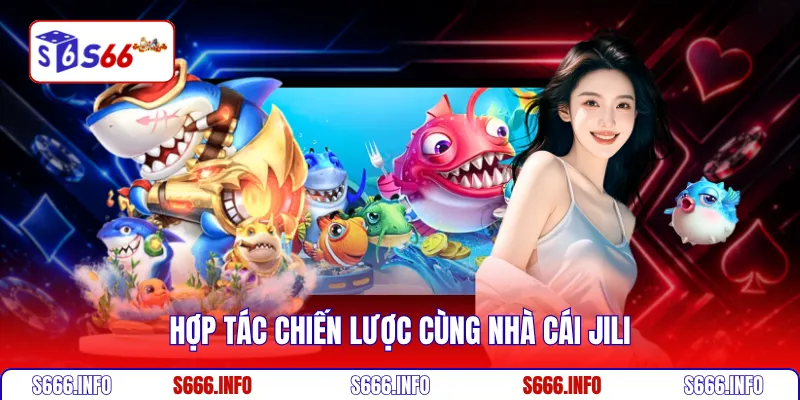 Hợp tác chiến lược cùng nhà cái JILI 