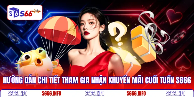 Hướng dẫn chi tiết tham gia nhận khuyến mãi cuối tuần S666
