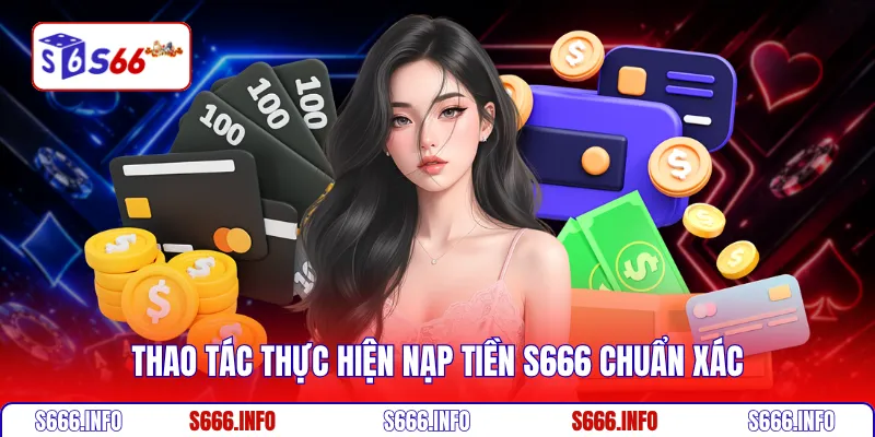 Thao tác thực hiện nạp tiền S666 chuẩn xác