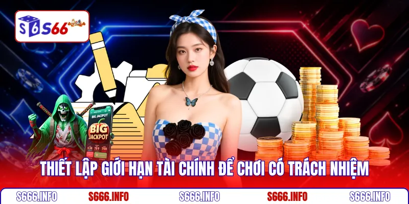 Thiết lập giới hạn tài chính để chơi có trách nhiệm