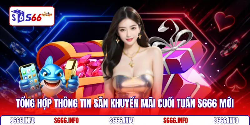 Tổng hợp thông tin săn khuyến mãi cuối tuần S666 mới